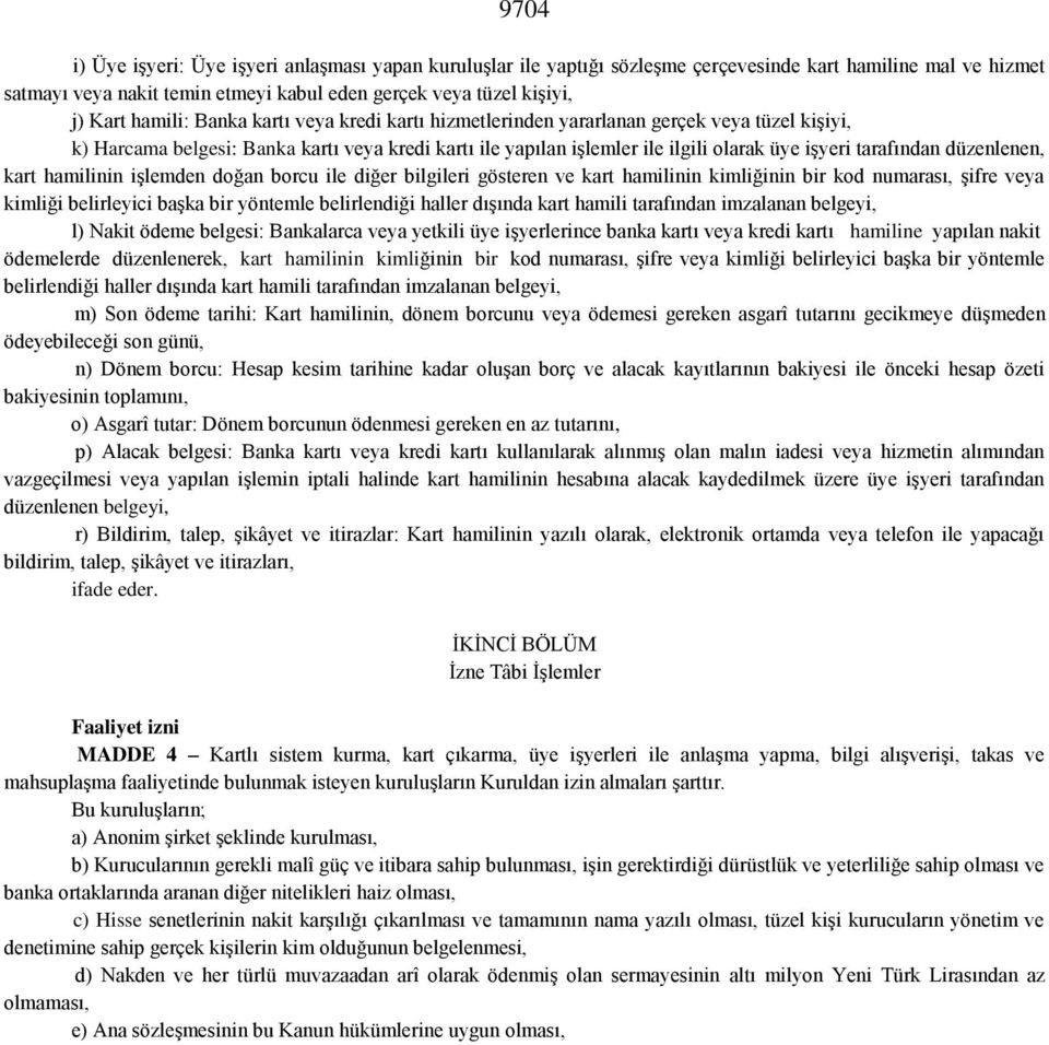 düzenlenen, kart hamilinin işlemden doğan borcu ile diğer bilgileri gösteren ve kart hamilinin kimliğinin bir kod numarası, şifre veya kimliği belirleyici başka bir yöntemle belirlendiği haller