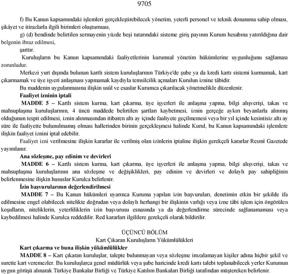 Kuruluşların bu Kanun kapsamındaki faaliyetlerinin kurumsal yönetim hükümlerine uygunluğunu sağlaması zorunludur.