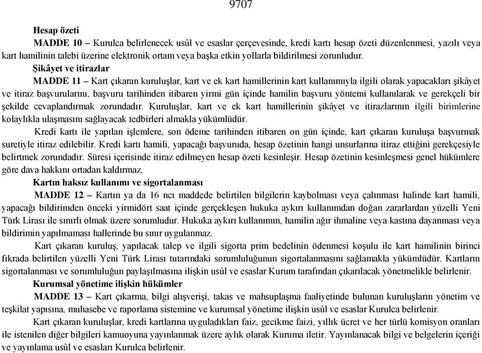 Şikâyet ve itirazlar MADDE 11 Kart çıkaran kuruluşlar, kart ve ek kart hamillerinin kart kullanımıyla ilgili olarak yapacakları şikâyet ve itiraz başvurularını, başvuru tarihinden itibaren yirmi gün