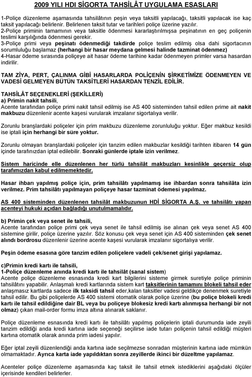 3-Poliçe primi veya peşinatı ödenmediği takdirde poliçe teslim edilmiş olsa dahi sigortacının sorumluluğu başlamaz (herhangi bir hasar meydana gelmesi halinde tazminat ödenmez) 4-Hasar ödeme