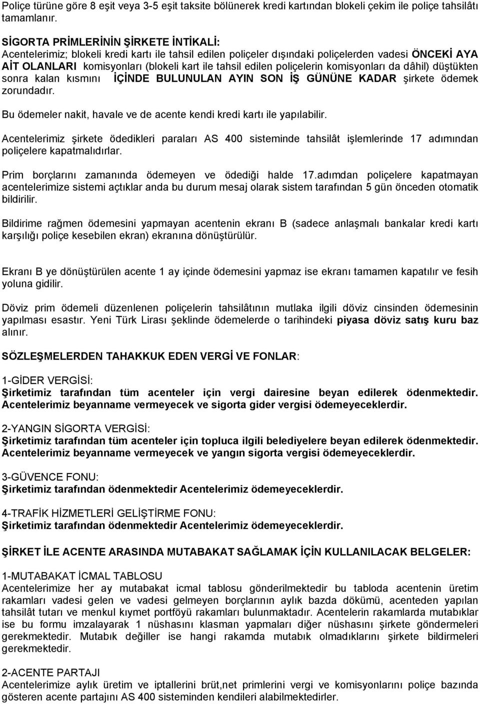 poliçelerin komisyonları da dâhil) düştükten sonra kalan kısmını İÇİNDE BULUNULAN AYIN SON İŞ GÜNÜNE KADAR şirkete ödemek zorundadır.