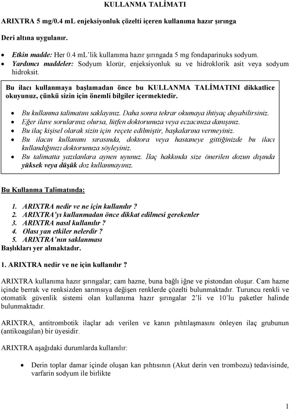 Bu ilacı kullanmaya başlamadan önce bu KULLANMA TALİMATINI dikkatlice okuyunuz, çünkü sizin için önemli bilgiler içermektedir. Bu kullanma talimatını saklayınız.