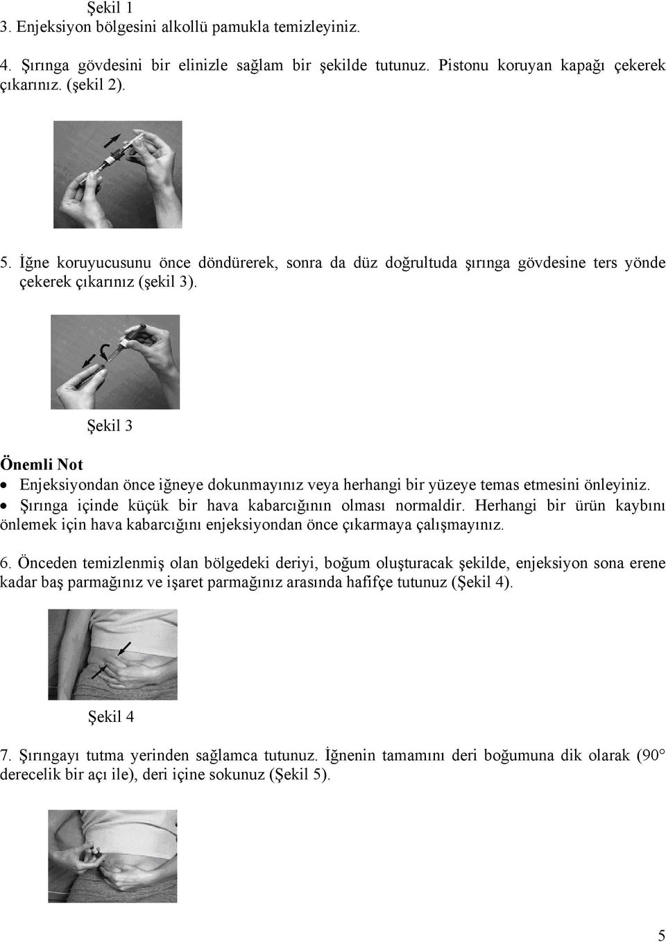 Şekil 3 Önemli Not Enjeksiyondan önce iğneye dokunmayınız veya herhangi bir yüzeye temas etmesini önleyiniz. Şırınga içinde küçük bir hava kabarcığının olması normaldir.