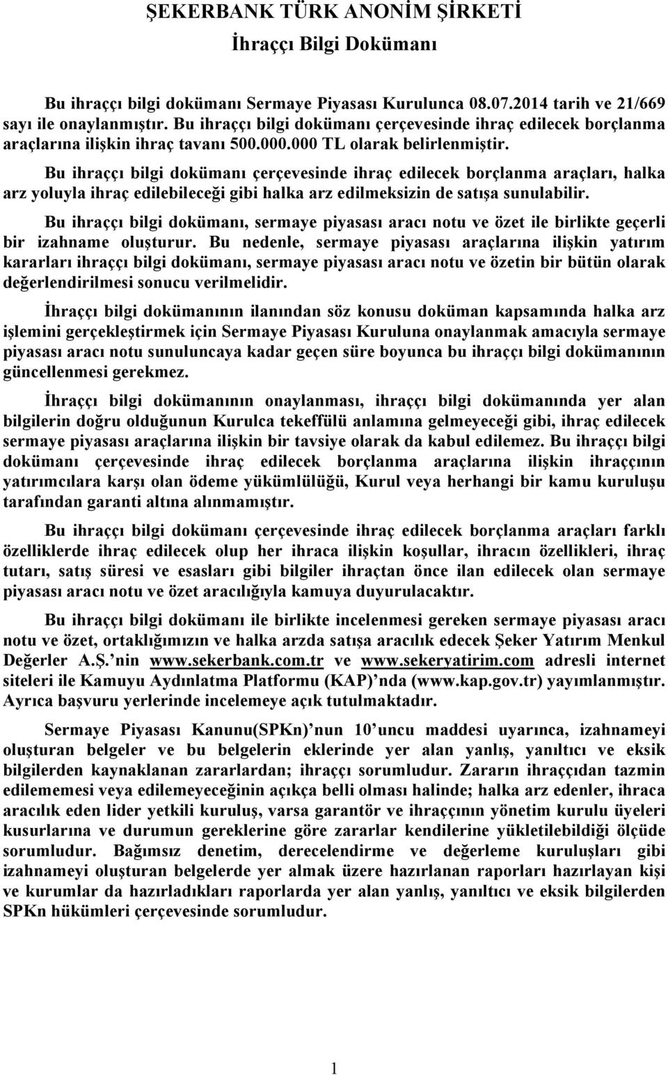 Bu ihraççı bilgi dokümanı çerçevesinde ihraç edilecek borçlanma araçları, halka arz yoluyla ihraç edilebileceği gibi halka arz edilmeksizin de satışa sunulabilir.