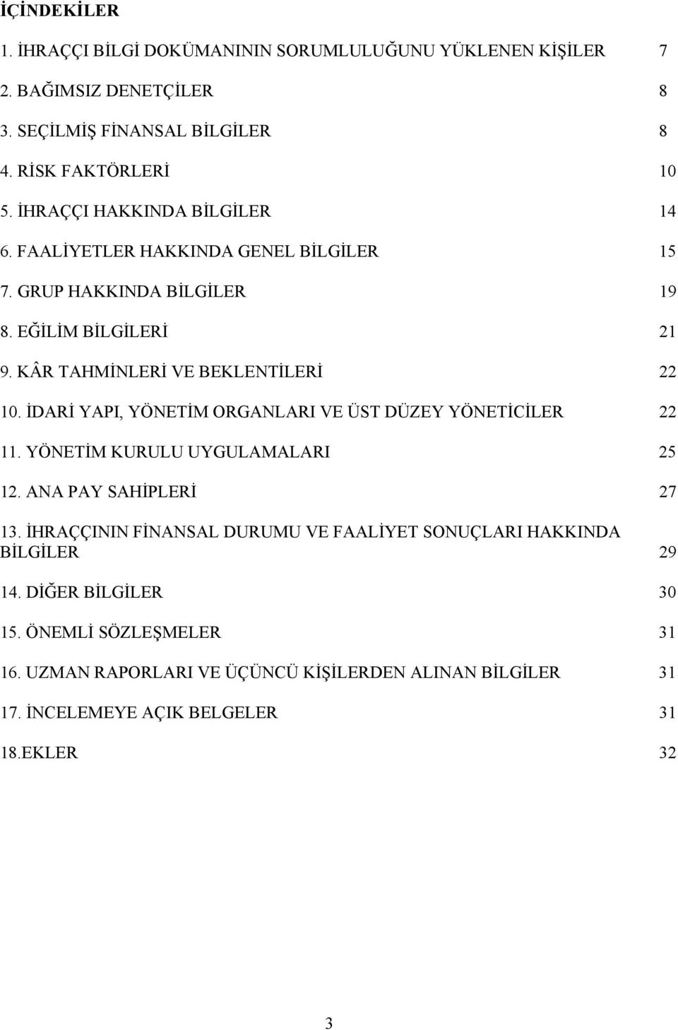 İDARİ YAPI, YÖNETİM ORGANLARI VE ÜST DÜZEY YÖNETİCİLER 22 11. YÖNETİM KURULU UYGULAMALARI 25 12. ANA PAY SAHİPLERİ 27 13.