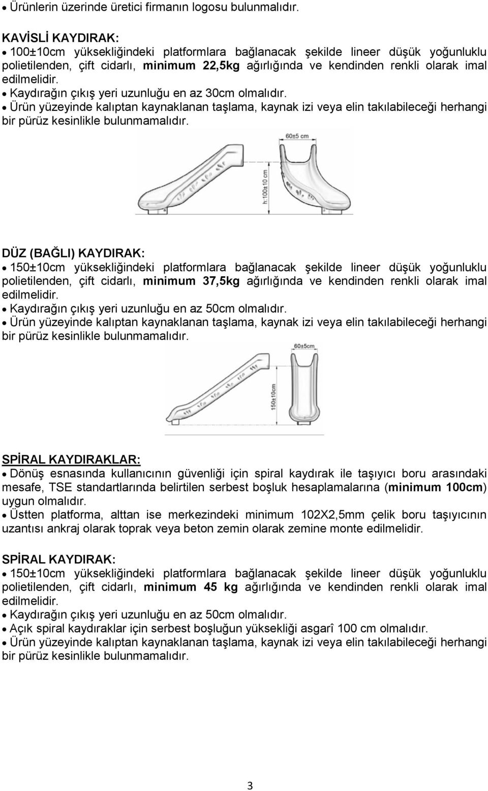 Kaydırağın çıkıģ yeri uzunluğu en az 30cm olmalıdır. Ürün yüzeyinde kalıptan kaynaklanan taģlama, kaynak izi veya elin takılabileceği herhangi bir pürüz kesinlikle bulunmamalıdır.