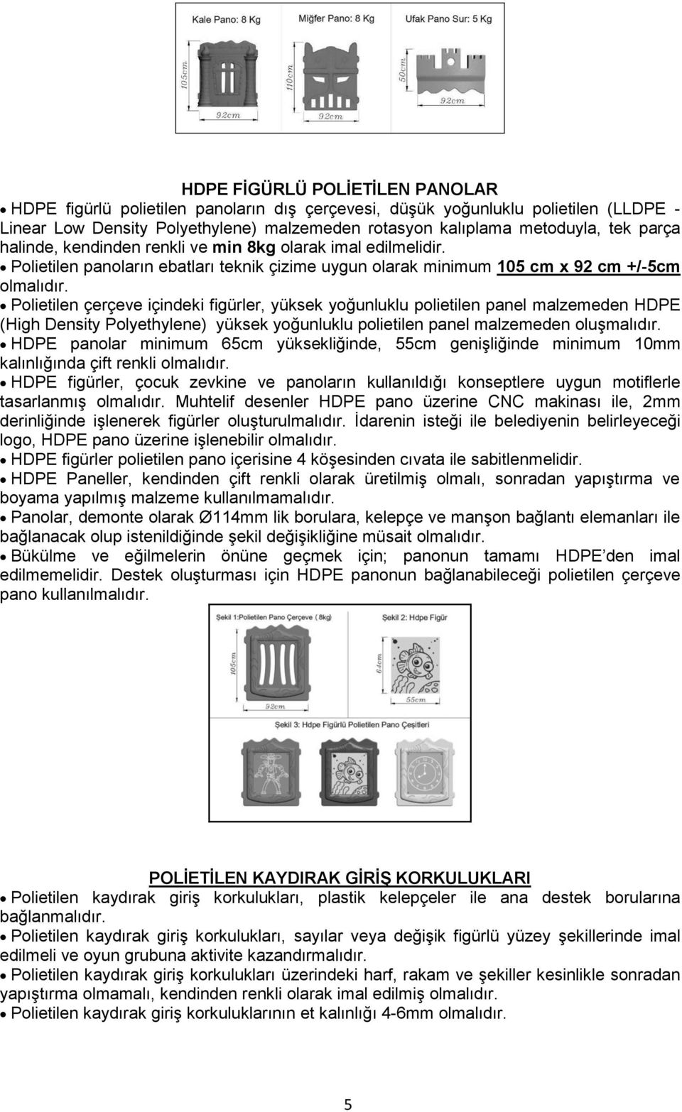 Polietilen çerçeve içindeki figürler, yüksek yoğunluklu polietilen panel malzemeden HDPE (High Density Polyethylene) yüksek yoğunluklu polietilen panel malzemeden oluģmalıdır.