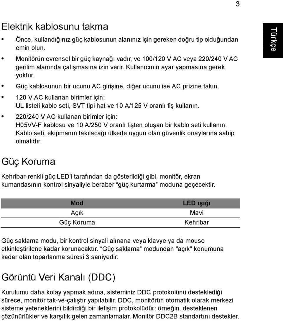 Güç kablosunun bir ucunu AC girişine, diğer ucunu ise AC prizine takın. 120 V AC kullanan birimler için: UL listeli kablo seti, SVT tipi hat ve 10 A/125 V oranlı fiş kullanın.