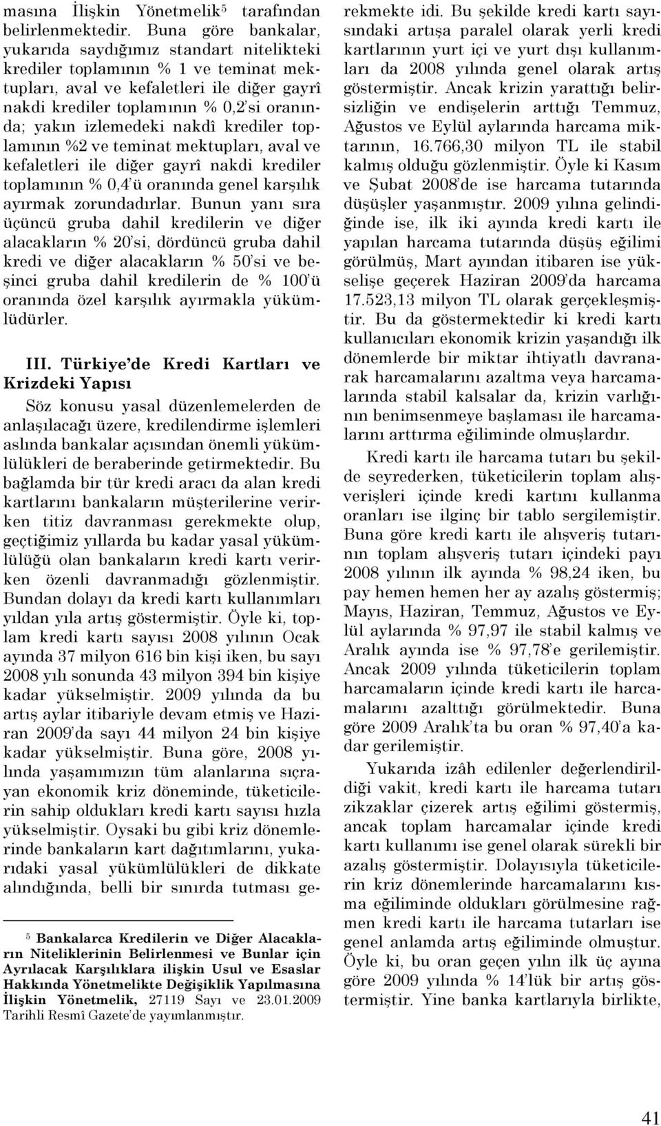 izlemedeki nakdî krediler toplamının %2 ve teminat mektupları, aval ve kefaletleri ile diğer gayrî nakdi krediler toplamının % 0,4 ü oranında genel karşılık ayırmak zorundadırlar.