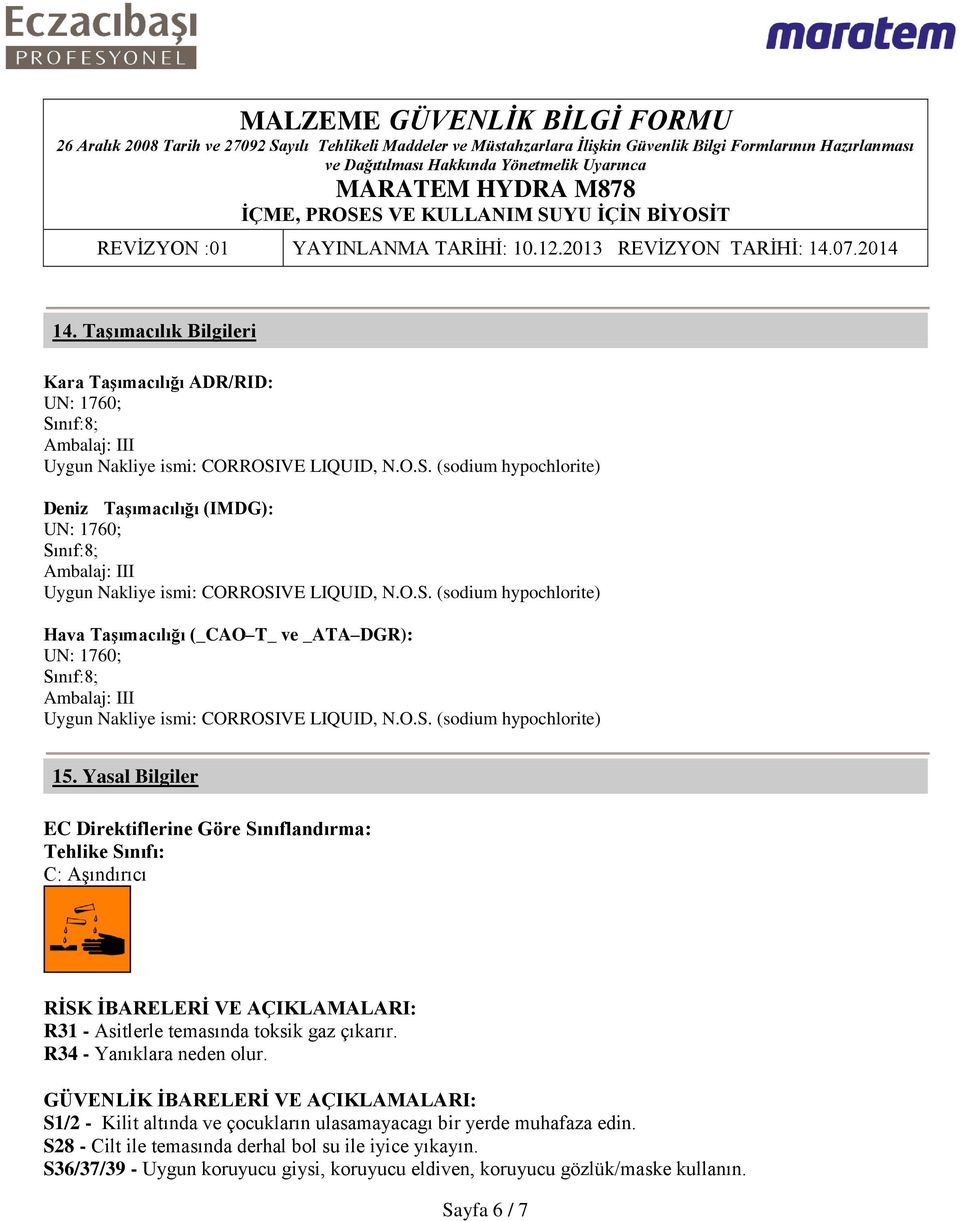 Yasal Bilgiler EC Direktiflerine Göre Sınıflandırma: Tehlike Sınıfı: C: Aşındırıcı RİSK İBARELERİ VE AÇIKLAMALARI: R31 - Asitlerle temasında toksik gaz çıkarır. R34 - Yanıklara neden olur.