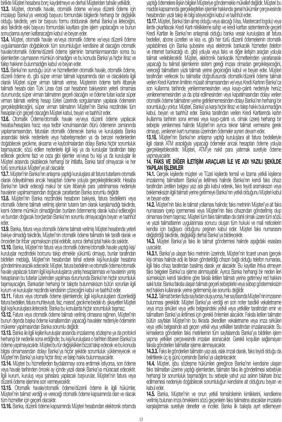 doldurarak derhal Banka ya ileteceğini, aksi takdirde eski başvuru formundaki kayıtlara göre işlem yapılacağını ve bunun sonuçlarına aynen katlanacağını kabul ve beyan eder. 13.4.