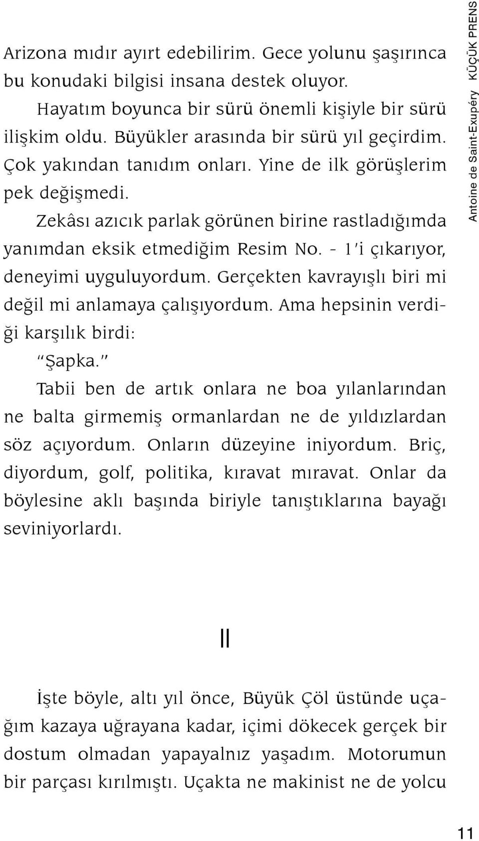 Gerçekten kavrayışlı biri mi değil mi anlamaya çalışıyordum. Ama hepsinin verdiği karşılık birdi: Şapka.