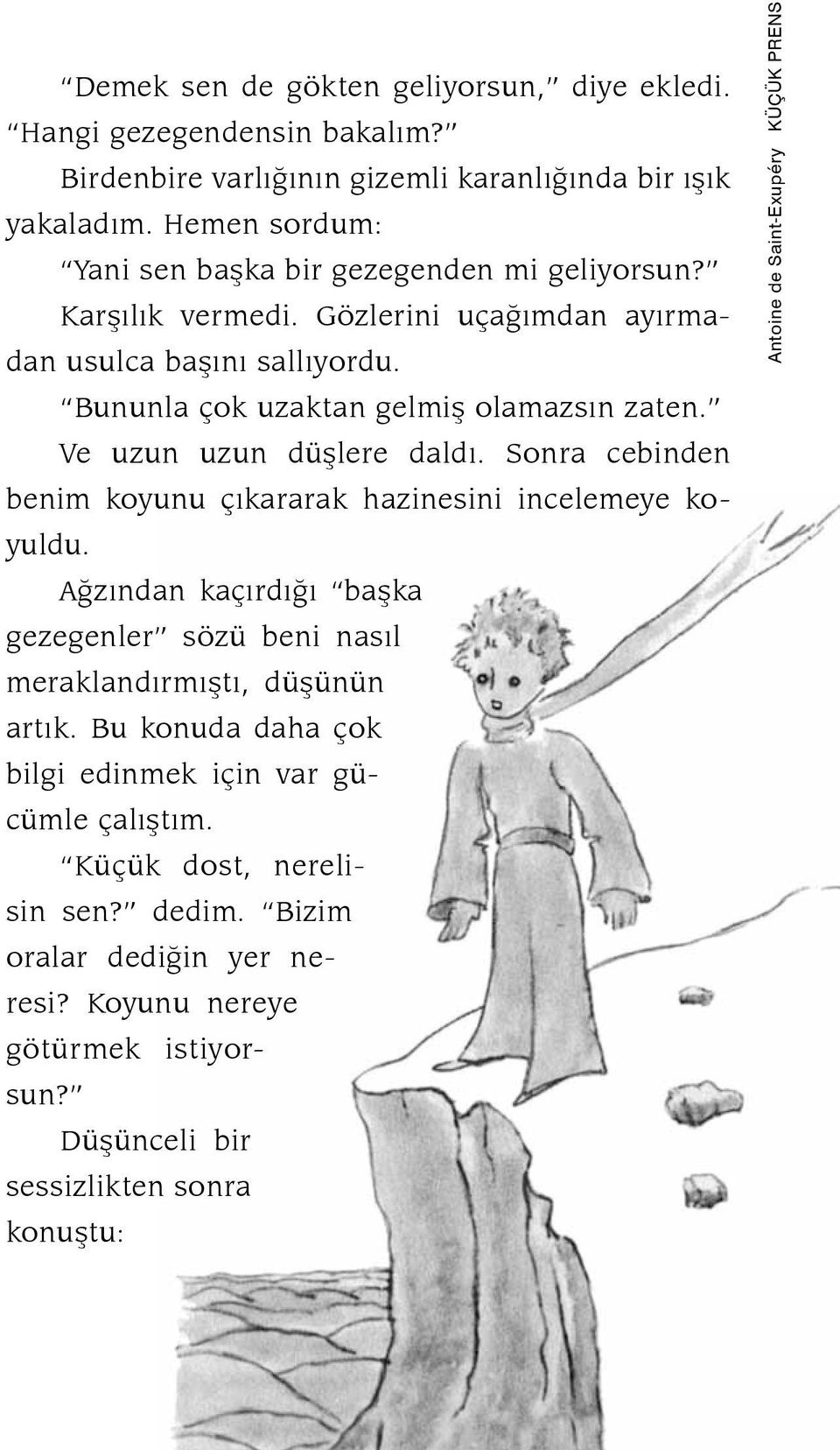 Ve uzun uzun düşlere daldı. Sonra cebinden benim koyunu çıkararak hazinesini incelemeye koyuldu. Ağzından kaçırdığı başka gezegenler sözü beni nasıl meraklandırmıştı, düşünün artık.