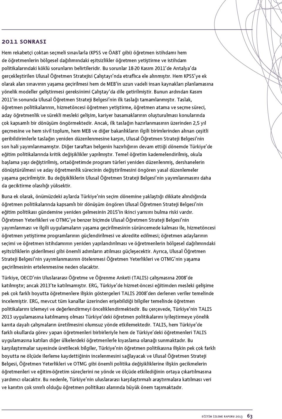 Hem KPSS ye ek olarak alan sınavının yaşama geçirilmesi hem de MEB in uzun vadeli insan kaynakları planlamasına yönelik modeller geliştirmesi gereksinimi Çalıştay da dile getirilmiştir.