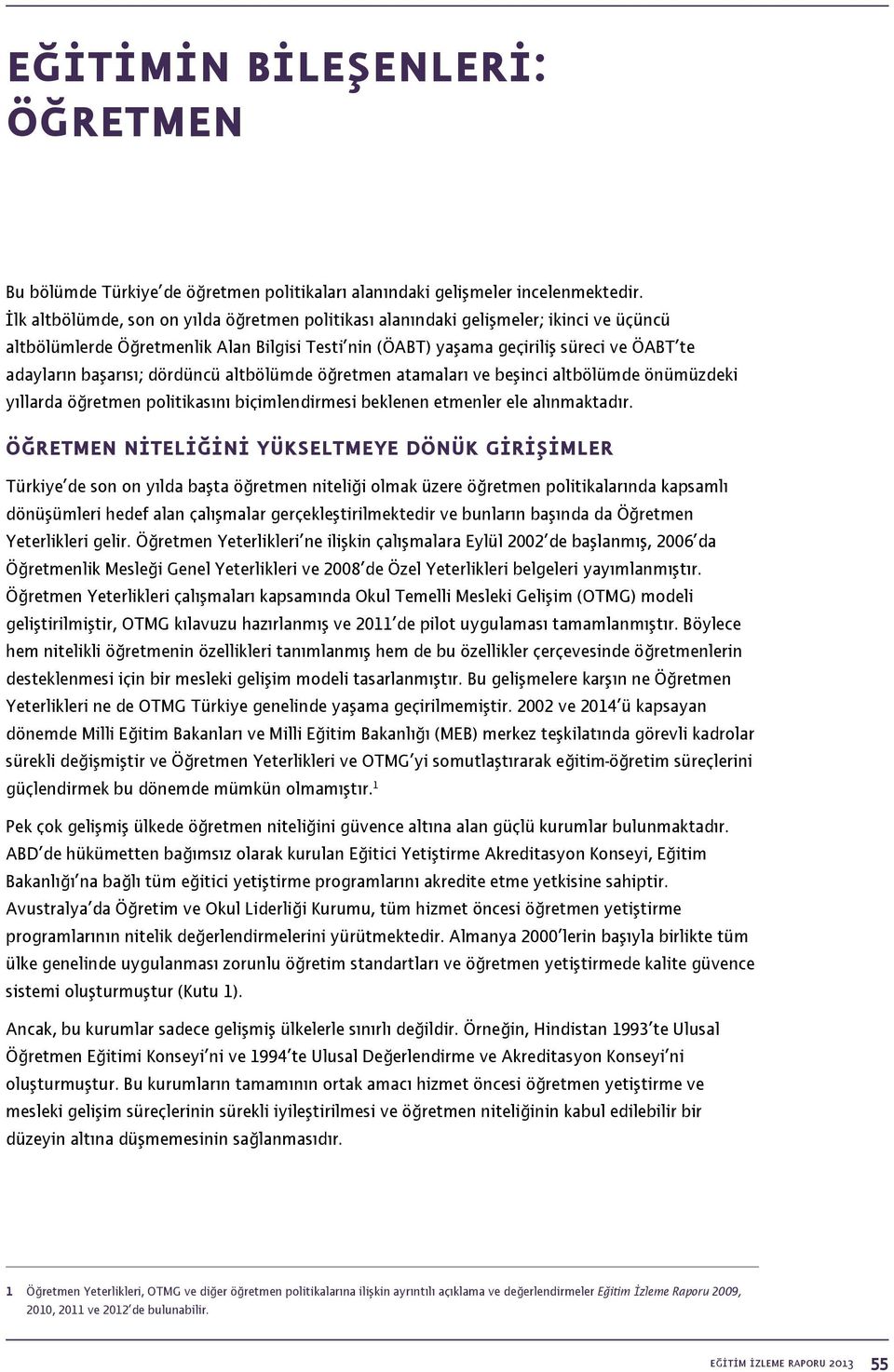 dördüncü altbölümde öğretmen atamaları ve beşinci altbölümde önümüzdeki yıllarda öğretmen politikasını biçimlendirmesi beklenen etmenler ele alınmaktadır.