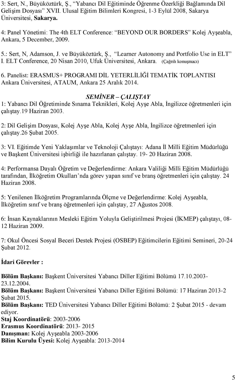 ELT Conference, 20 Nisan 2010, Ufuk Üniversitesi, Ankara. (Çağrılı konuşmacı) 6. Panelist: ERASMUS+ PROGRAMI DİL YETERLİLİĞİ TEMATİK TOPLANTISI Ankara Üniversitesi, ATAUM, Ankara 25 Aralık 2014.
