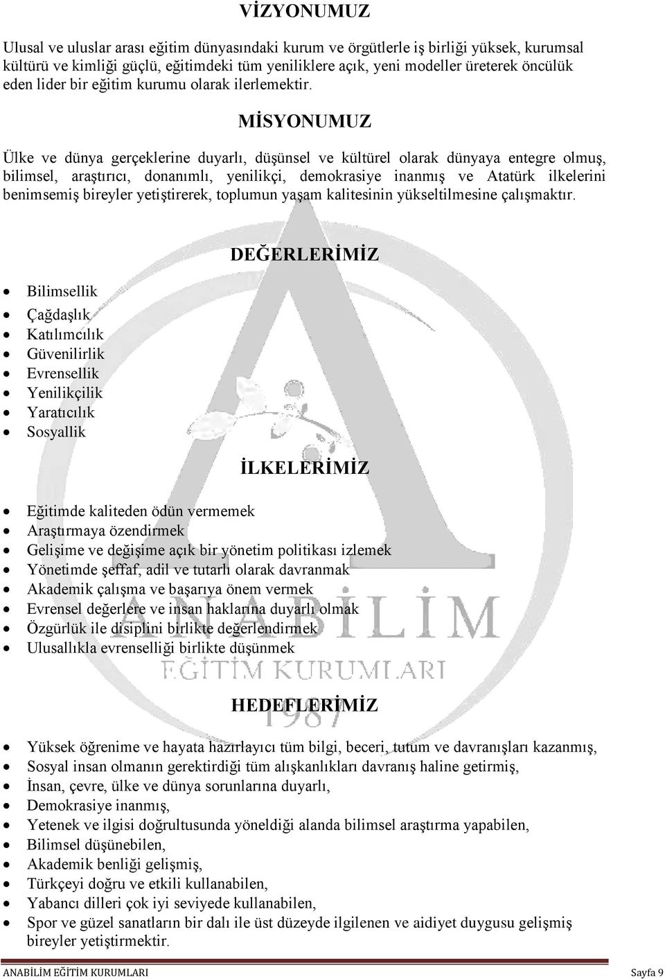 MİSYONUMUZ Ülke ve dünya gerçeklerine duyarlı, düşünsel ve kültürel olarak dünyaya entegre olmuş, bilimsel, araştırıcı, donanımlı, yenilikçi, demokrasiye inanmış ve Atatürk ilkelerini benimsemiş