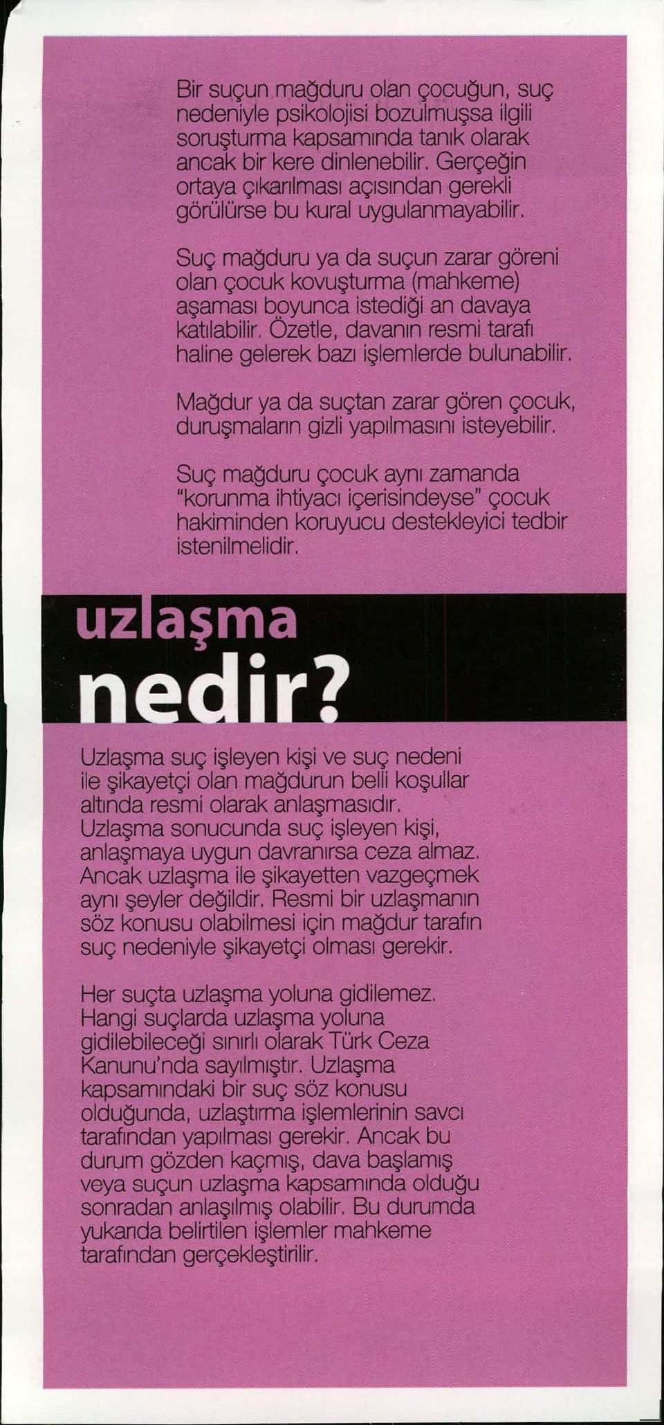 Suç mağduru ya da suçun zarar göreni olan çocuk kovu şturma (mahkeme) aşamas ı boyunca istedi ği an davaya katı labilir. Ozetle, davan ın resmi tarafı haline gelerek baz ı işlemlerde bulunabilir.