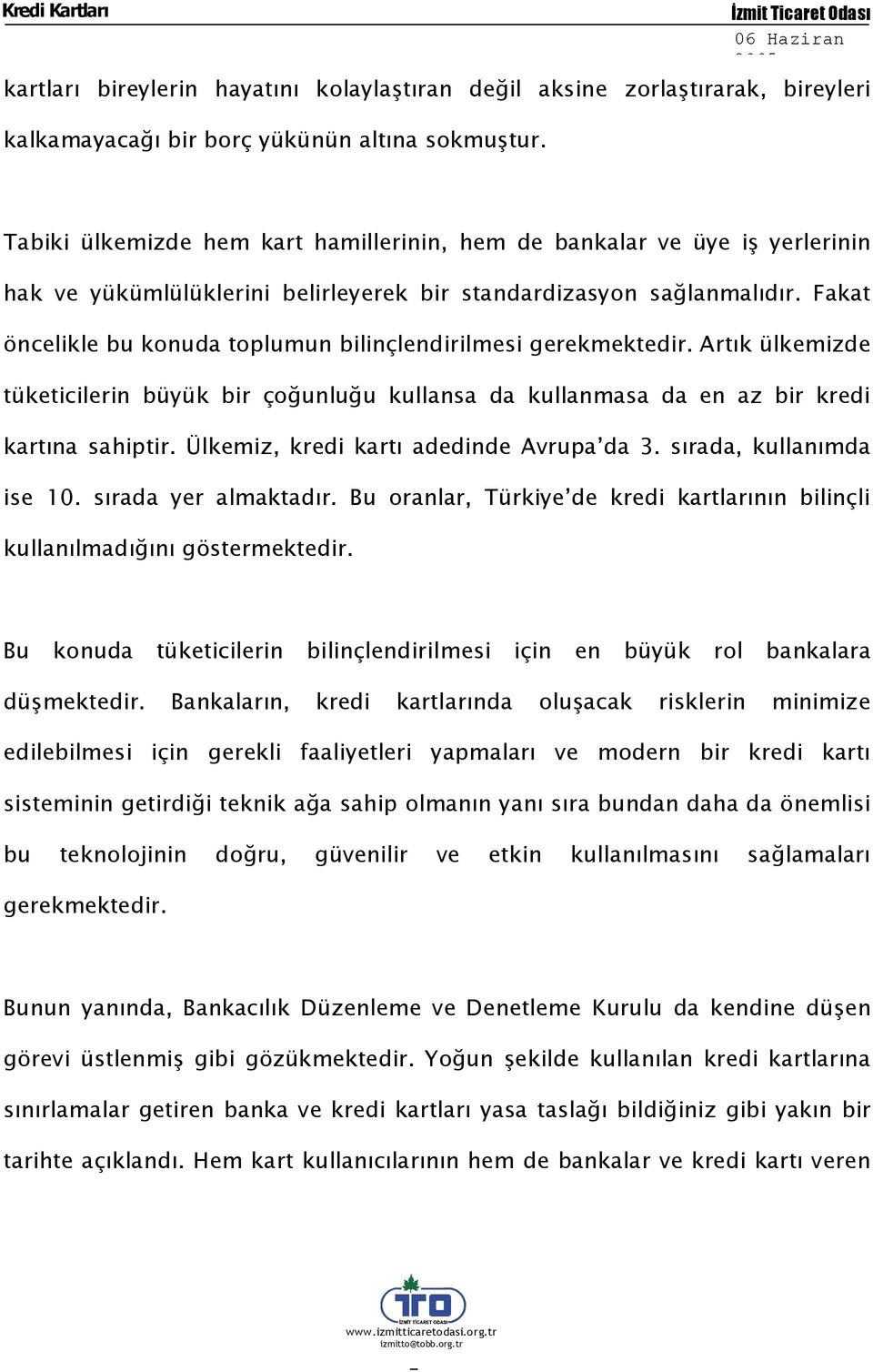 Fakat öncelikle bu konuda toplumun bilinçlendirilmesi gerekmektedir. Artık ülkemizde tüketicilerin büyük bir çoğunluğu kullansa da kullanmasa da en az bir kredi kartına sahiptir.