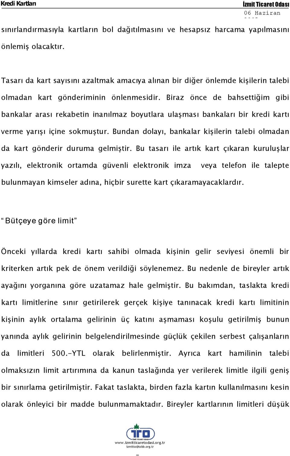 Biraz önce de bahsettiğim gibi bankalar arası rekabetin inanılmaz boyutlara ulaşması bankaları bir kredi kartı verme yarışı içine sokmuştur.