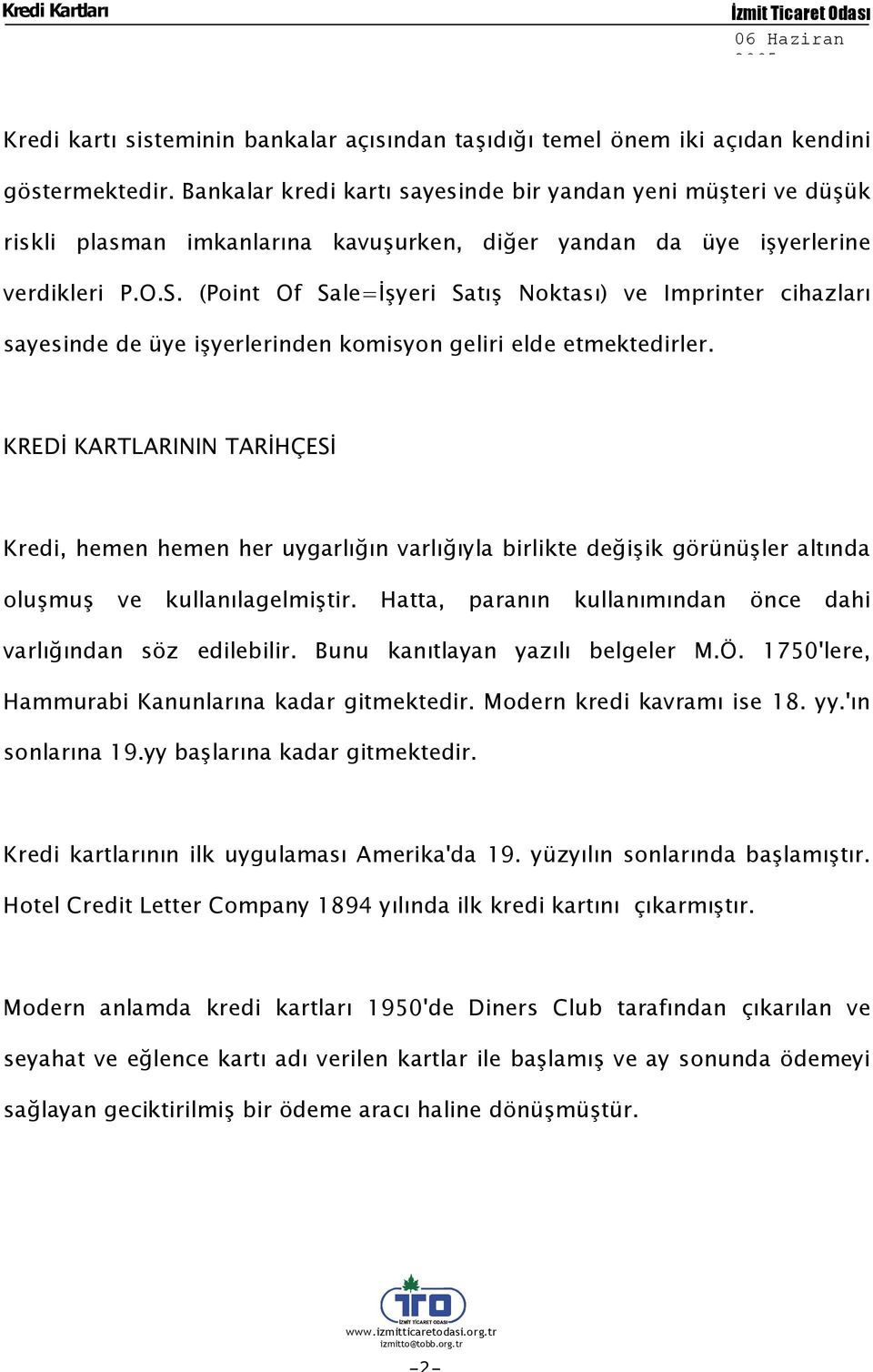 (Point Of Sale=İşyeri Satış Noktası) ve Imprinter cihazları sayesinde de üye işyerlerinden komisyon geliri elde etmektedirler.