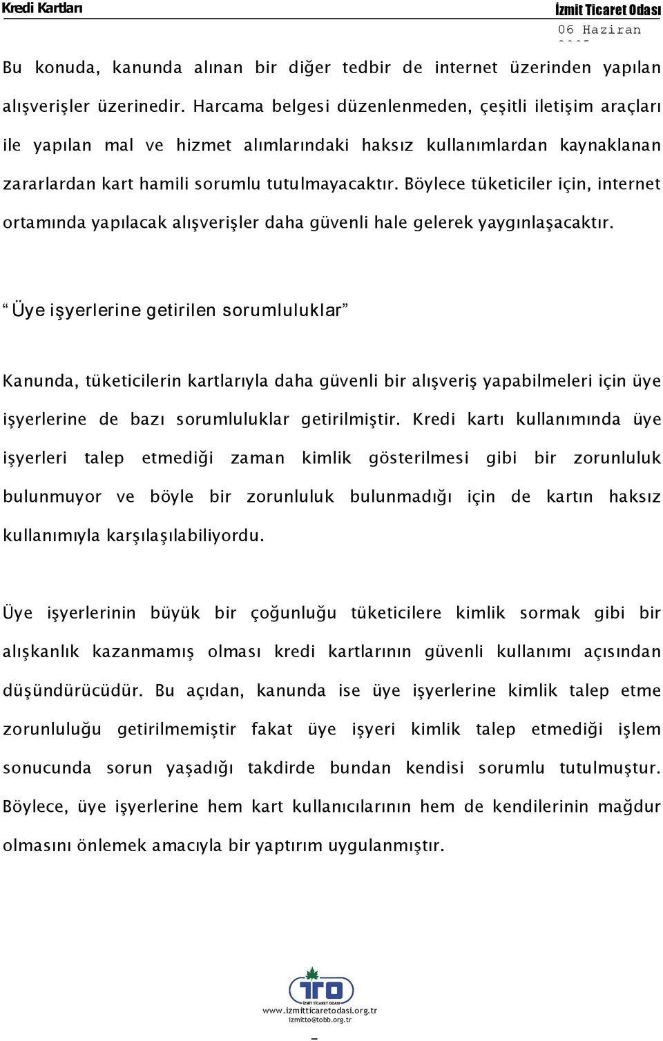 Böylece tüketiciler için, internet ortamında yapılacak alışverişler daha güvenli hale gelerek yaygınlaşacaktır.