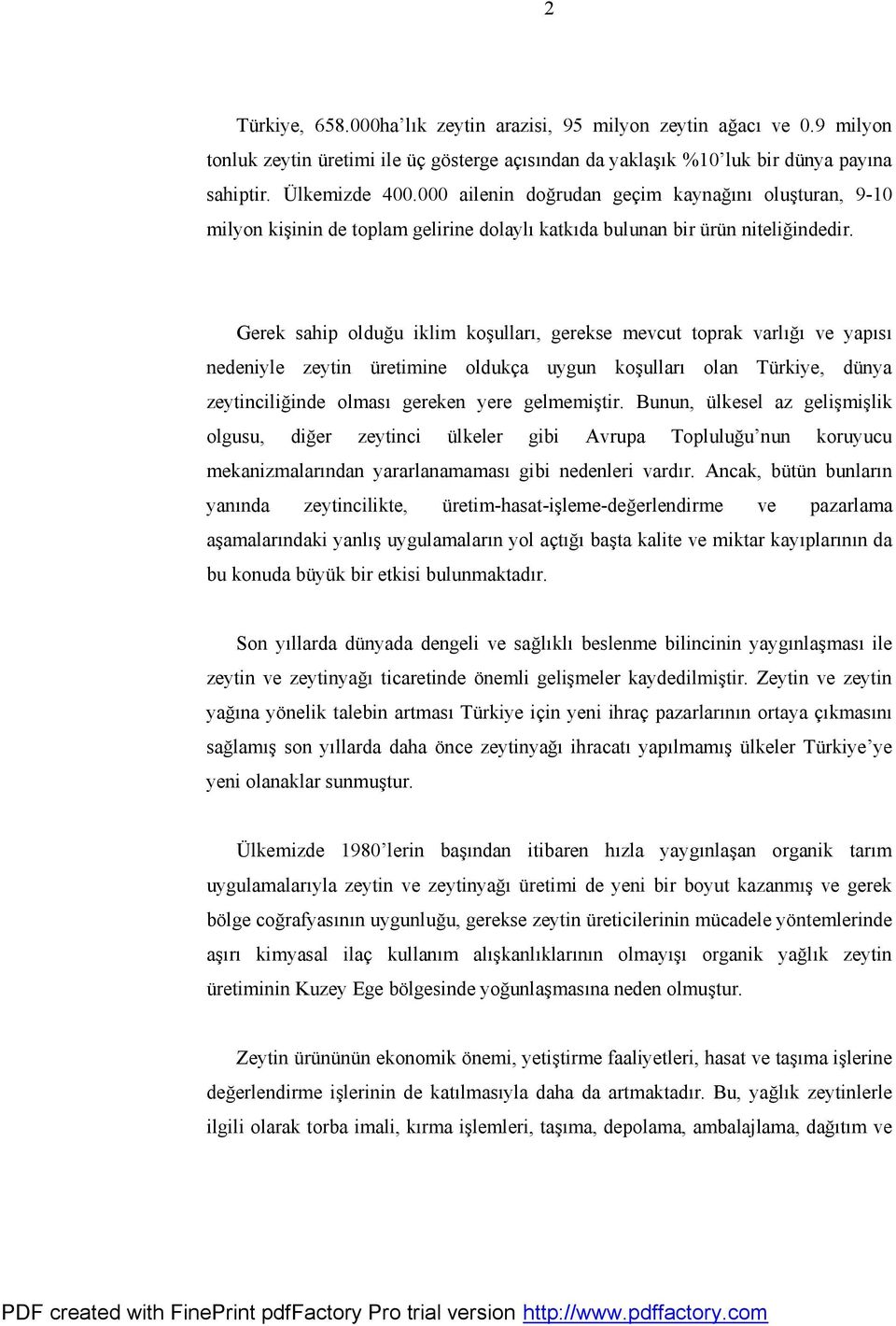 Gerek sahip olduğu iklim koşulları, gerekse mevcut toprak varlığı ve yapısı nedeniyle zeytin üretimine oldukça uygun koşulları olan Türkiye, dünya zeytinciliğinde olması gereken yere gelmemiştir.