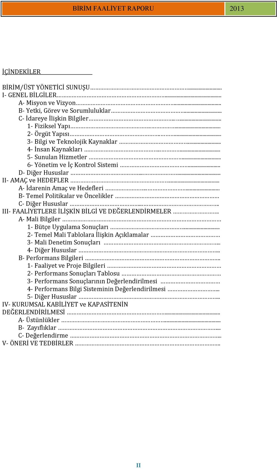 .. A- İdarenin Amaç ve Hedefleri..... B- Temel Politikalar ve Öncelikler C- Diğer Hususlar.... III- FAALİYETLERE İLİŞKİN BİLGİ VE DEĞERLENDİRMELER. A- Mali Bilgiler 1- Bütçe Uygulama Sonuçları.