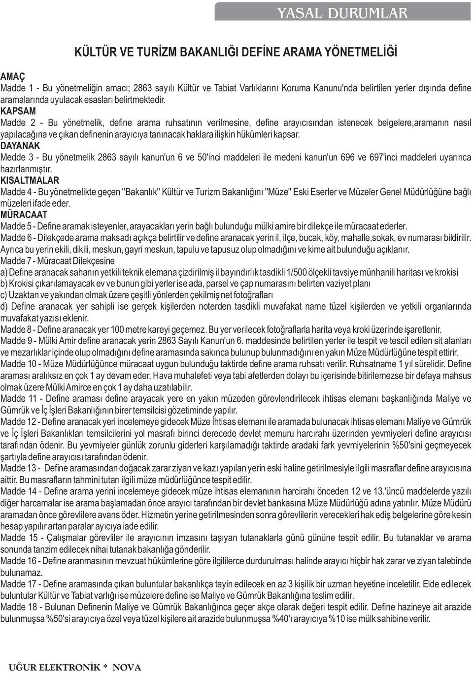 KAPSAM Madde 2 - Bu yönetmelik, define arama ruhsatýnýn verilmesine, define arayýcýsýndan istenecek belgelere,aramanýn nasýl yapýlacaðýna ve çýkan definenin arayýcýya tanýnacak haklara iliþkin