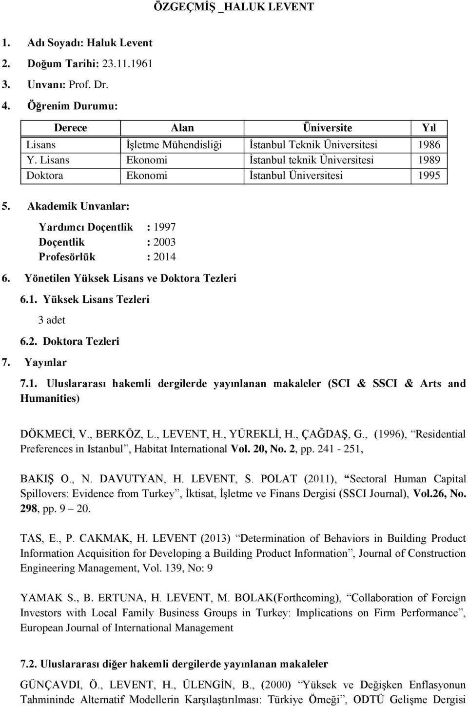 Lisans Ekonomi İstanbul teknik Üniversitesi 1989 Doktora Ekonomi İstanbul Üniversitesi 1995 5. Akademik Unvanlar: Yardımcı Doçentlik : 1997 Doçentlik : 2003 Profesörlük : 2014 6.