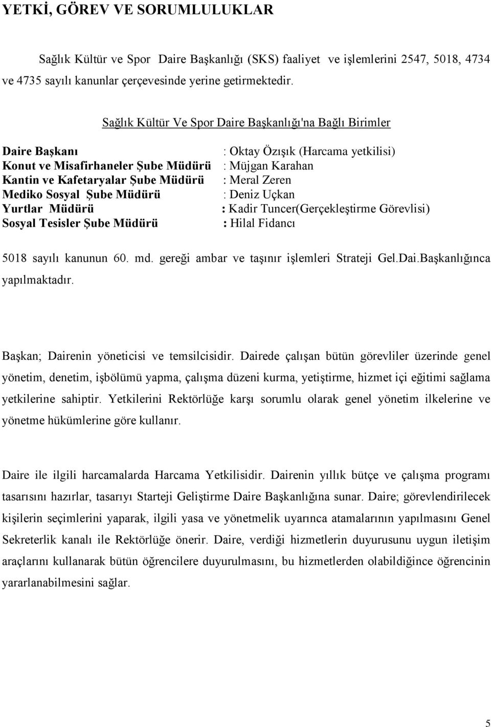 Meral Zeren Mediko Sosyal Şube Müdürü : Deniz Uçkan Yurtlar Müdürü : Kadir Tuncer(Gerçekleştirme Görevlisi) Sosyal Tesisler Şube Müdürü : Hilal Fidancı 5018 sayılı kanunun 60. md.