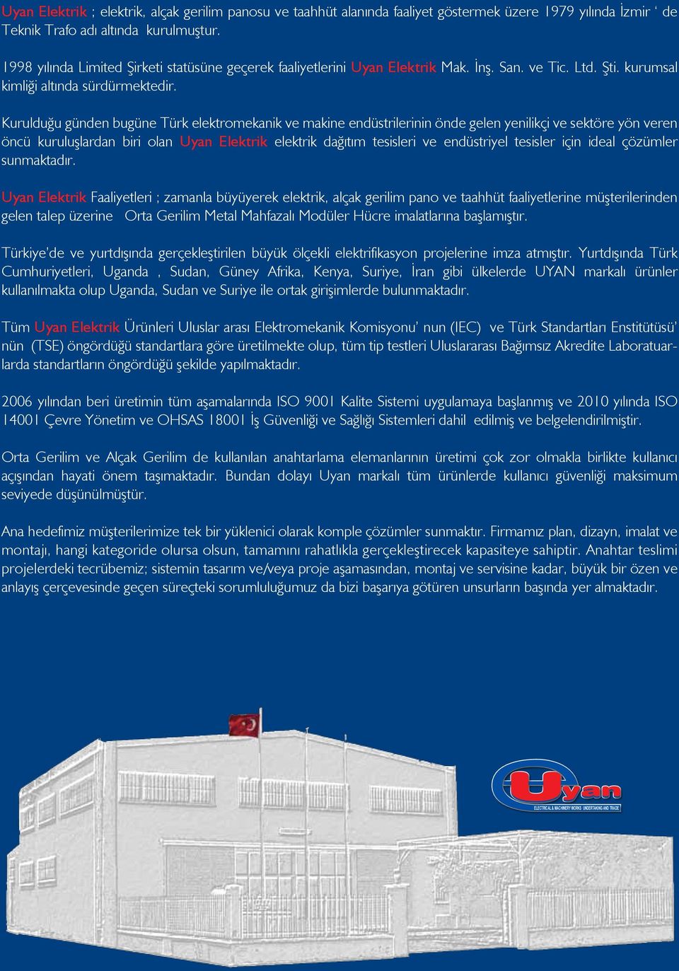 Kurulduğu günden bugüne Türk elektromekanik ve makine endüstrilerinin önde gelen yenilikçi ve sektöre yön veren öncü kuruluşlardan biri olan Uyan Elektrik elektrik dağıtım tesisleri ve endüstriyel