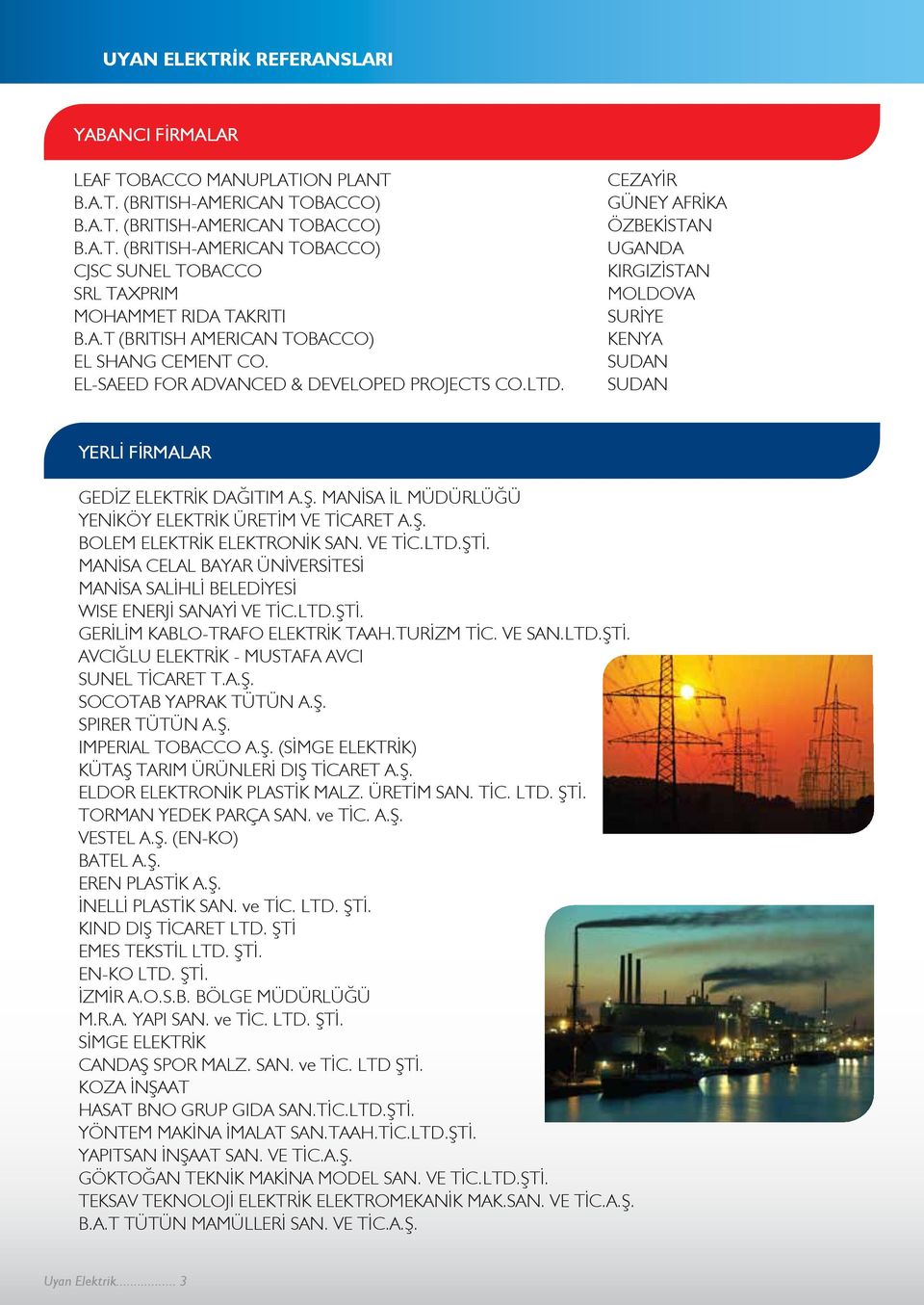 CEZAYİR GÜNEY AFRİKA ÖZBEKİSTAN UGANDA KIRGIZİSTAN MOLDOVA SURİYE KENYA SUDAN SUDAN YERLİ FİRMALAR GEDİZ ELEKTRİK DAĞITIM A.Ş. MANİSA İL MÜDÜRLÜĞÜ YENİKÖY ELEKTRİK ÜRETİM VE TİCARET A.Ş. BOLEM ELEKTRİK ELEKTRONİK SAN.