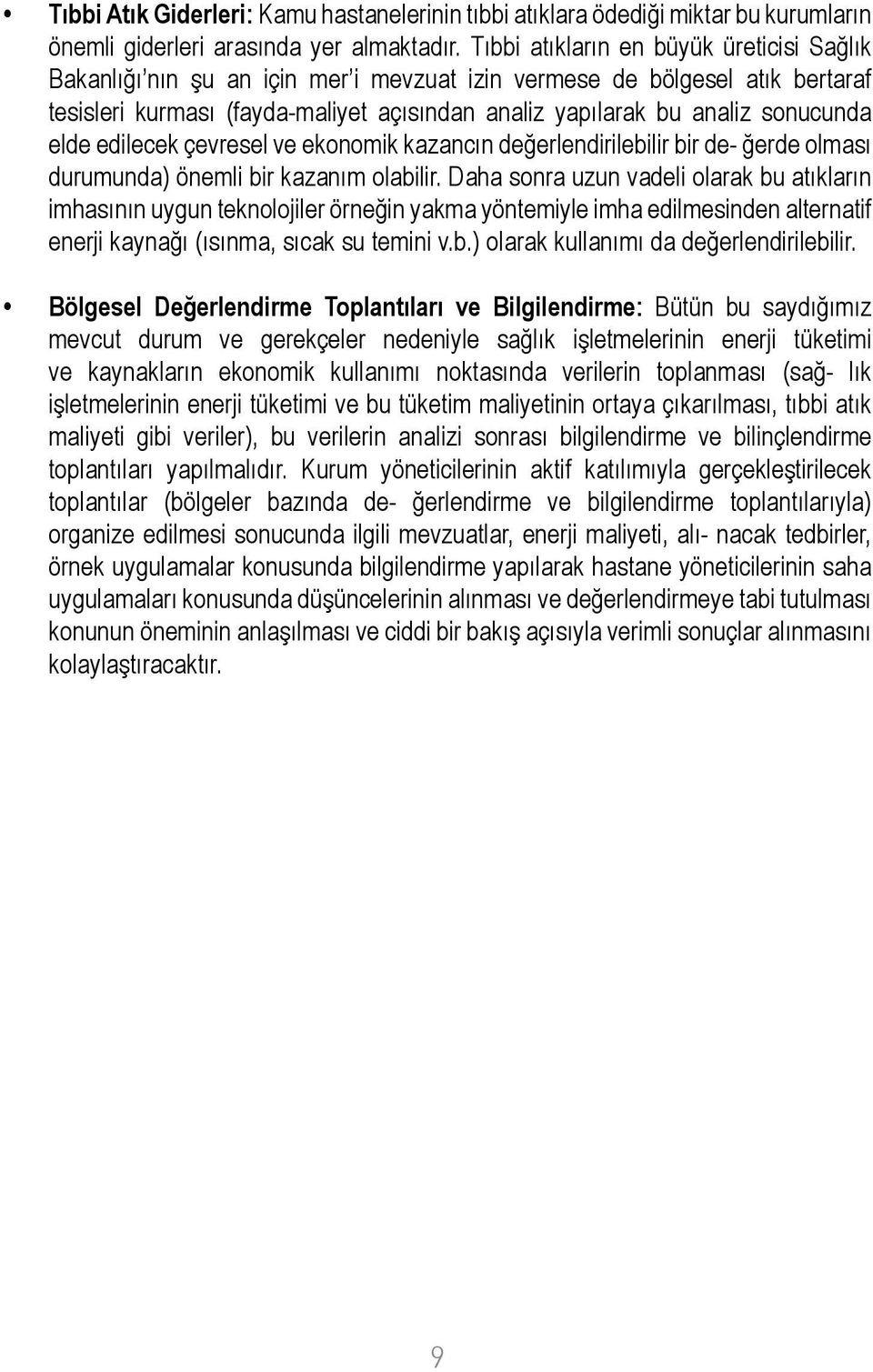 elde edilecek çevresel ve ekonomik kazancın değerlendirilebilir bir de- ğerde olması durumunda) önemli bir kazanım olabilir.