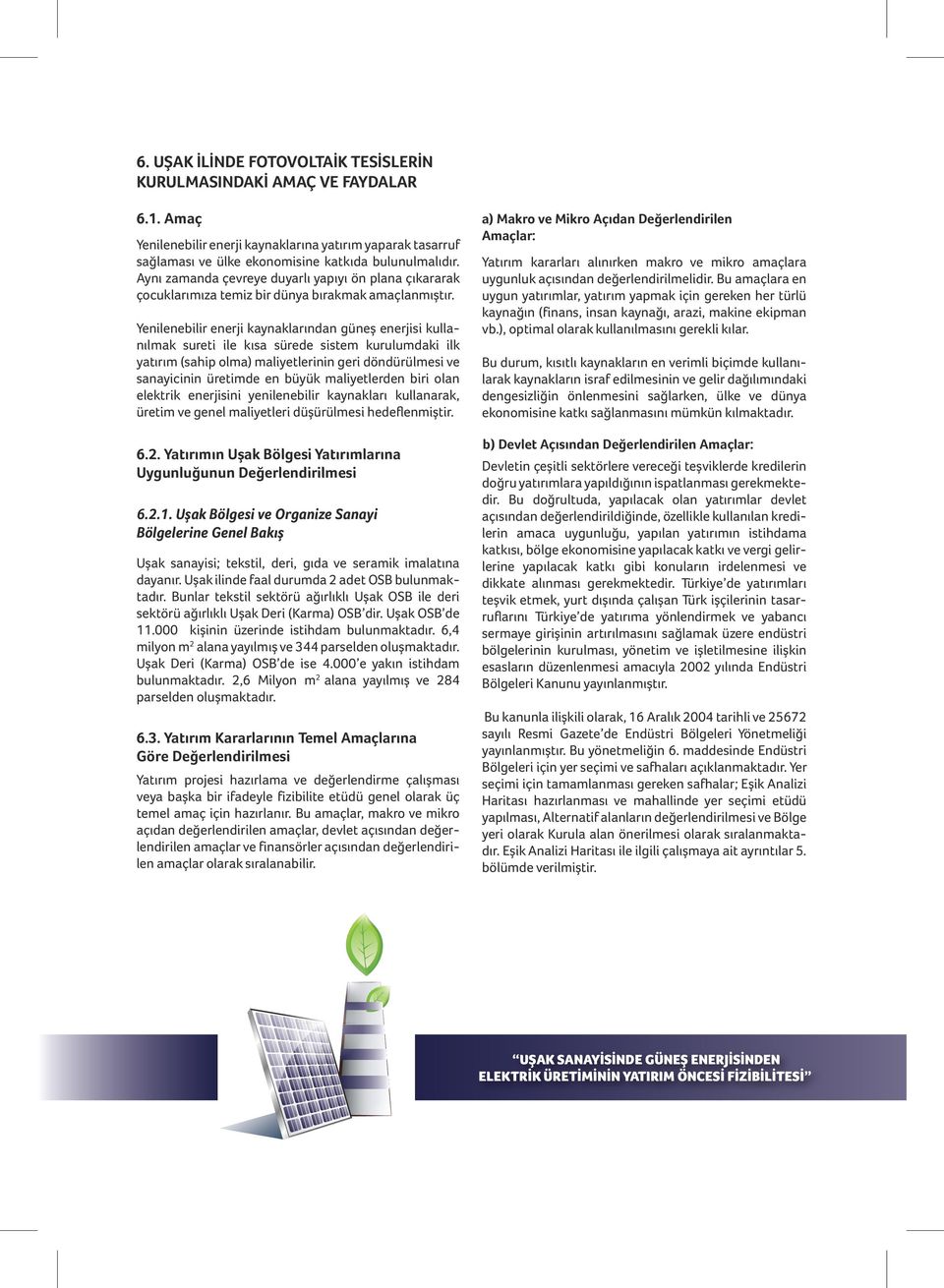 Yen leneb l r enerj kaynaklarından güneş enerj s kullanılmak suret le kısa sürede s stem kurulumdak lk yatırım (sah p olma) mal yetler n n ger döndürülmes ve sanay c n n üret mde en büyük mal