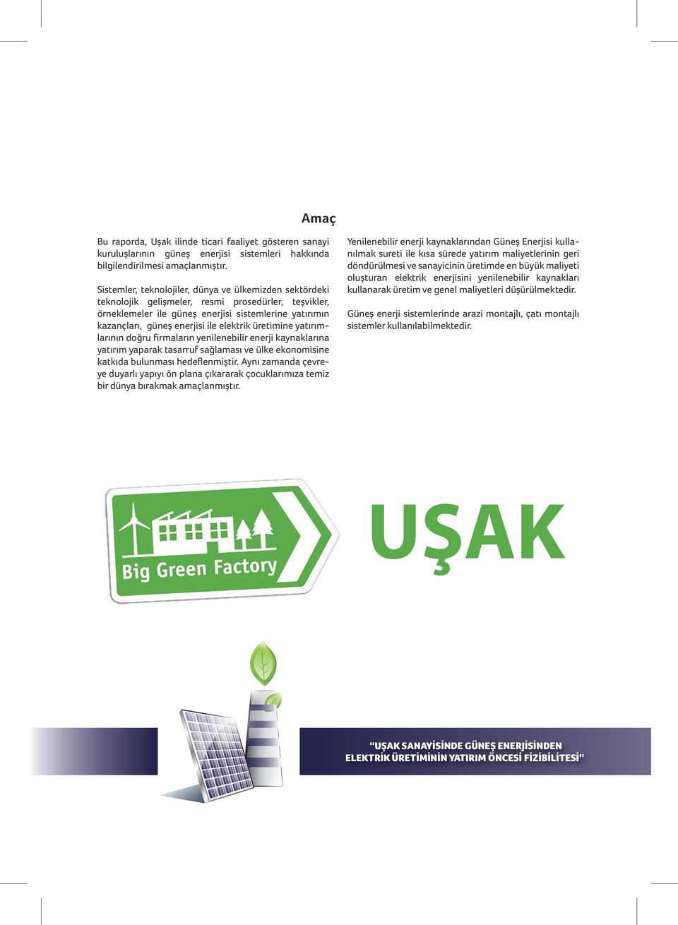 üret m ne yatırımlarının doğru f rmaların yen leneb l r enerj kaynaklarına yatırım yaparak tasarruf sağlaması ve ülke ekonom s ne katkıda bulunması hedeflenm şt r.