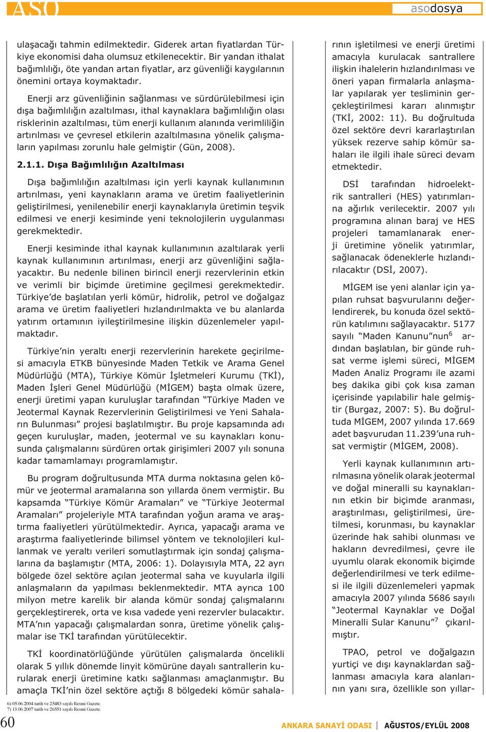 Enerji arz güvenliğinin sağlanması ve sürdürülebilmesi için dışa bağımlılığın azaltılması, ithal kaynaklara bağımlılığın olası risklerinin azaltılması, tüm enerji kullanım alanında verimliliğin