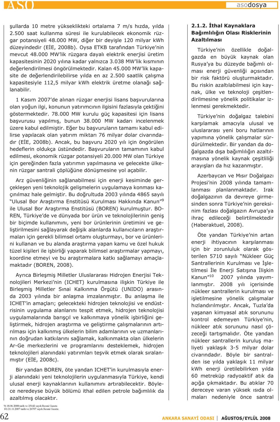 000 MW lik rüzgara dayalı elektrik enerjisi üretim kapasitesinin 2020 yılına kadar yalnızca 3.038 MW lik kısmının değerlendirilmesi öngörülmektedir. Kalan 45.