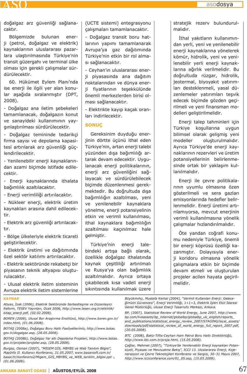 sürdürülecektir. 60. Hükümet Eylem Planı nda ise enerji ile ilgili yer alan konular aşağıda sıralanmıştır (DPT, 2008).