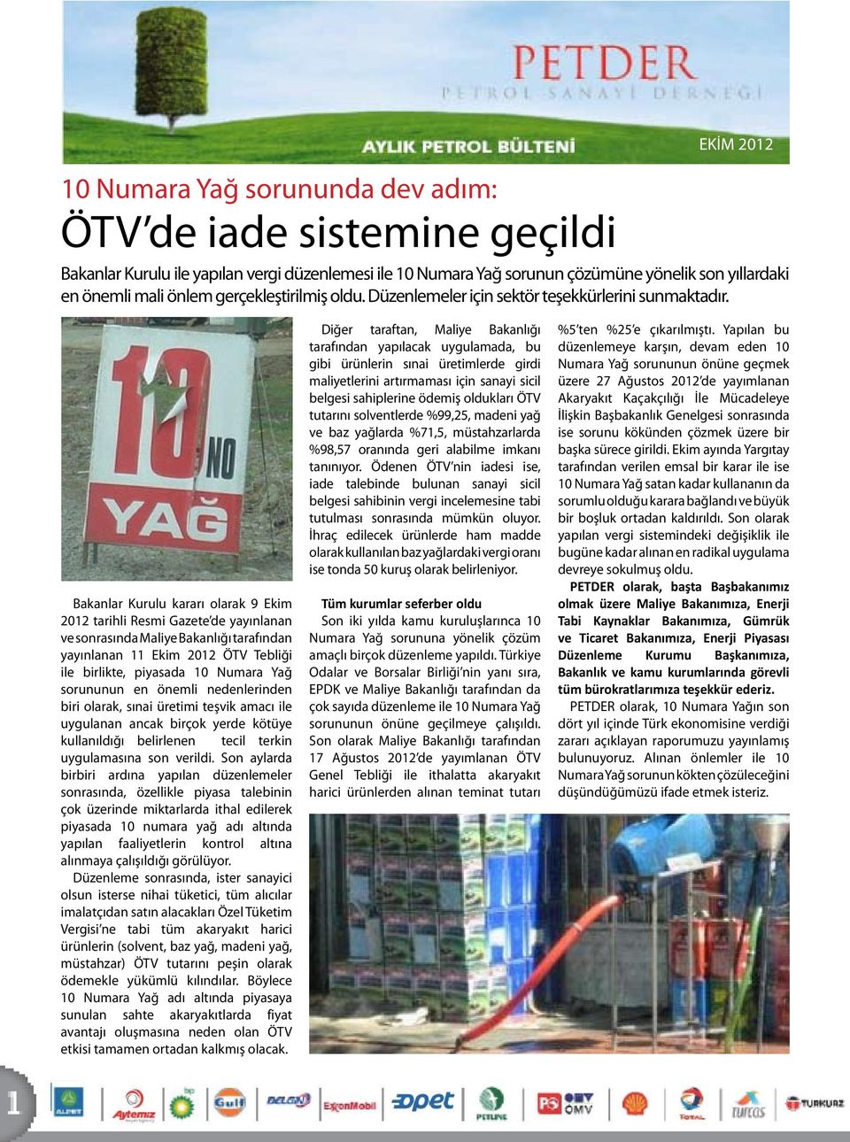 Bakanlar Kurulu kararı olarak 9 Ekim 2012 tarihli Resmi Gazete de yayınlanan ve sonrasında Maliye Bakanlığı tarafından yayınlanan 11 Ekim 2012 ÖTV Tebliği ile birlikte, piyasada 10 Numara Yağ
