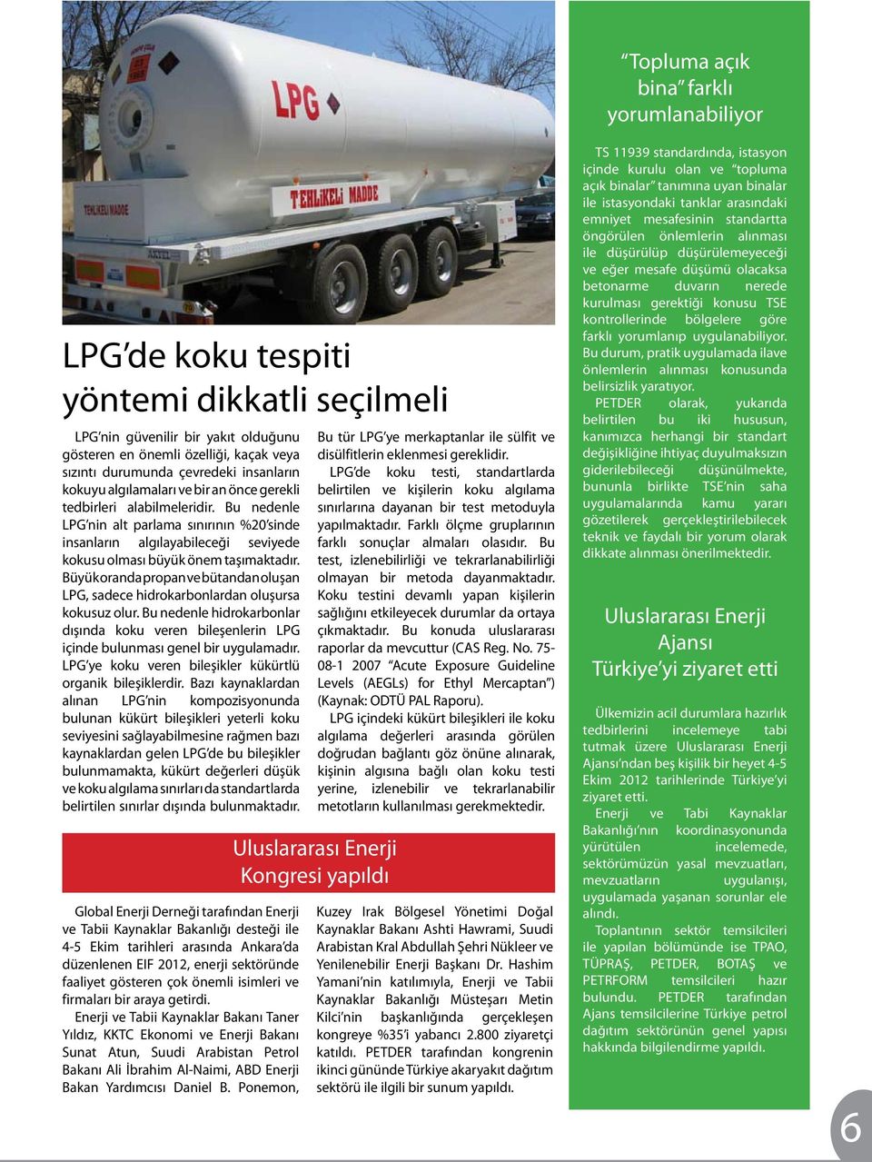 Büyük oranda propan ve bütandan oluşan LPG, sadece hidrokarbonlardan oluşursa kokusuz olur. Bu nedenle hidrokarbonlar dışında koku veren bileşenlerin LPG içinde bulunması genel bir uygulamadır.