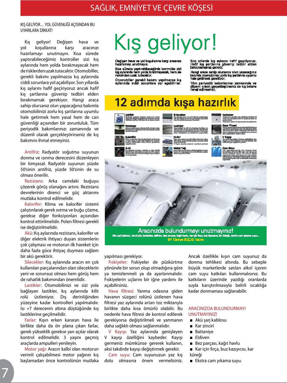 Otomobiller, gerekli bakımı yapılmazsa kış aylarında ciddi sorunlara yol açabiliyor. Son yıllarda kış aylarını hafif geçiriyoruz ancak hafif kış şartlarına güvenip tedbiri elden bırakmamak gerekiyor.