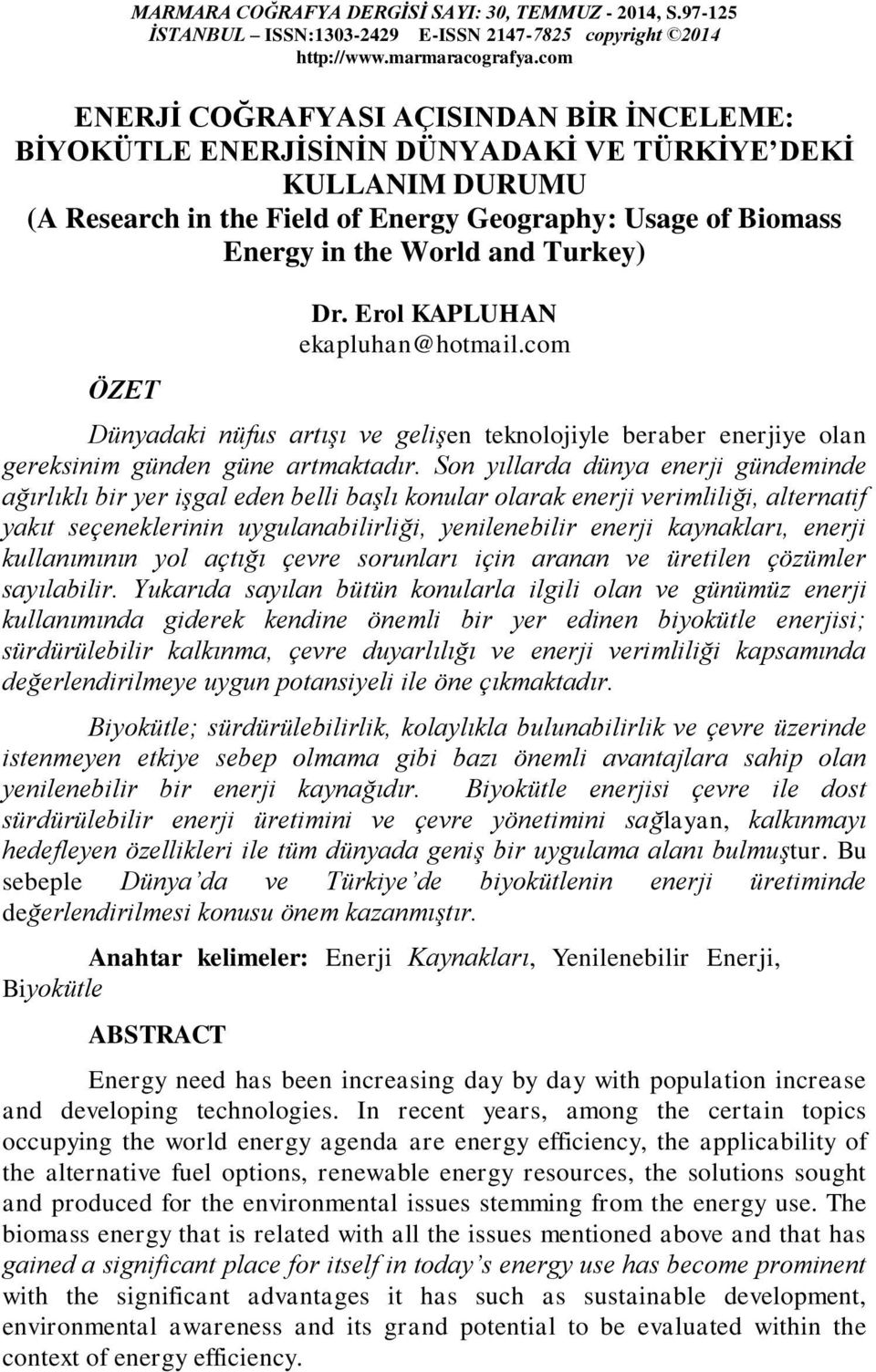 Turkey) ÖZET Dr. Erol KAPLUHAN ekapluhan@hotmail.com Dünyadaki nüfus artışı ve gelişen teknolojiyle beraber enerjiye olan gereksinim günden güne artmaktadır.