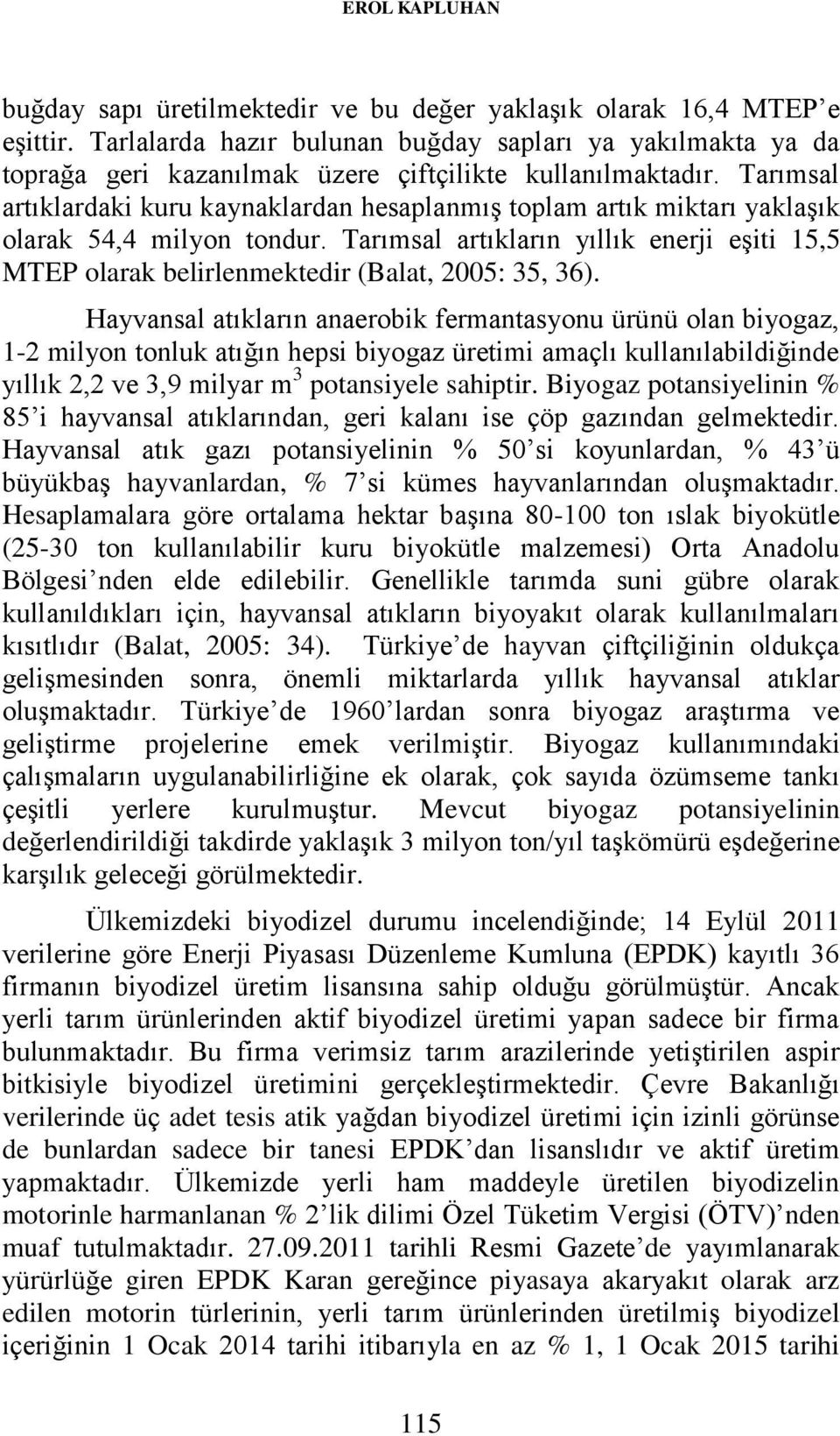 Tarımsal artıklardaki kuru kaynaklardan hesaplanmış toplam artık miktarı yaklaşık olarak 54,4 milyon tondur.