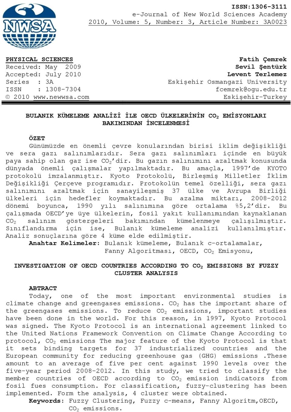 com Esişehir-Trey BULANIK KÜMELEME ANALİZİ İLE OECD ÜLKELERİNİN CO 2 EMİSYONLARI BAKIMINDAN İNCELENMESİ ÖZET Günümüzde en önemli çevre onlarından birisi ilim değişiliği ve sera gazı salınımlarıdır.