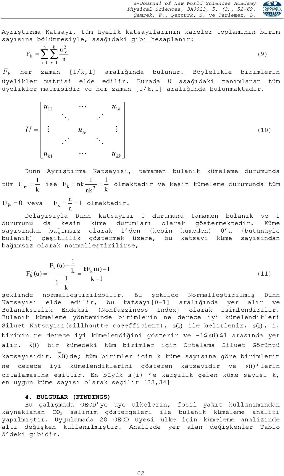 (9) U 11 1 iv 1 (10) Dnn Ayrıştırma Katsayısı, tamamen blanı ümeleme drmnda 1 1 1 tüm U iv ise F n olmatadır ve esin ümeleme drmnda tüm 2 n n U iv 0 veya F 1 olmatadır.