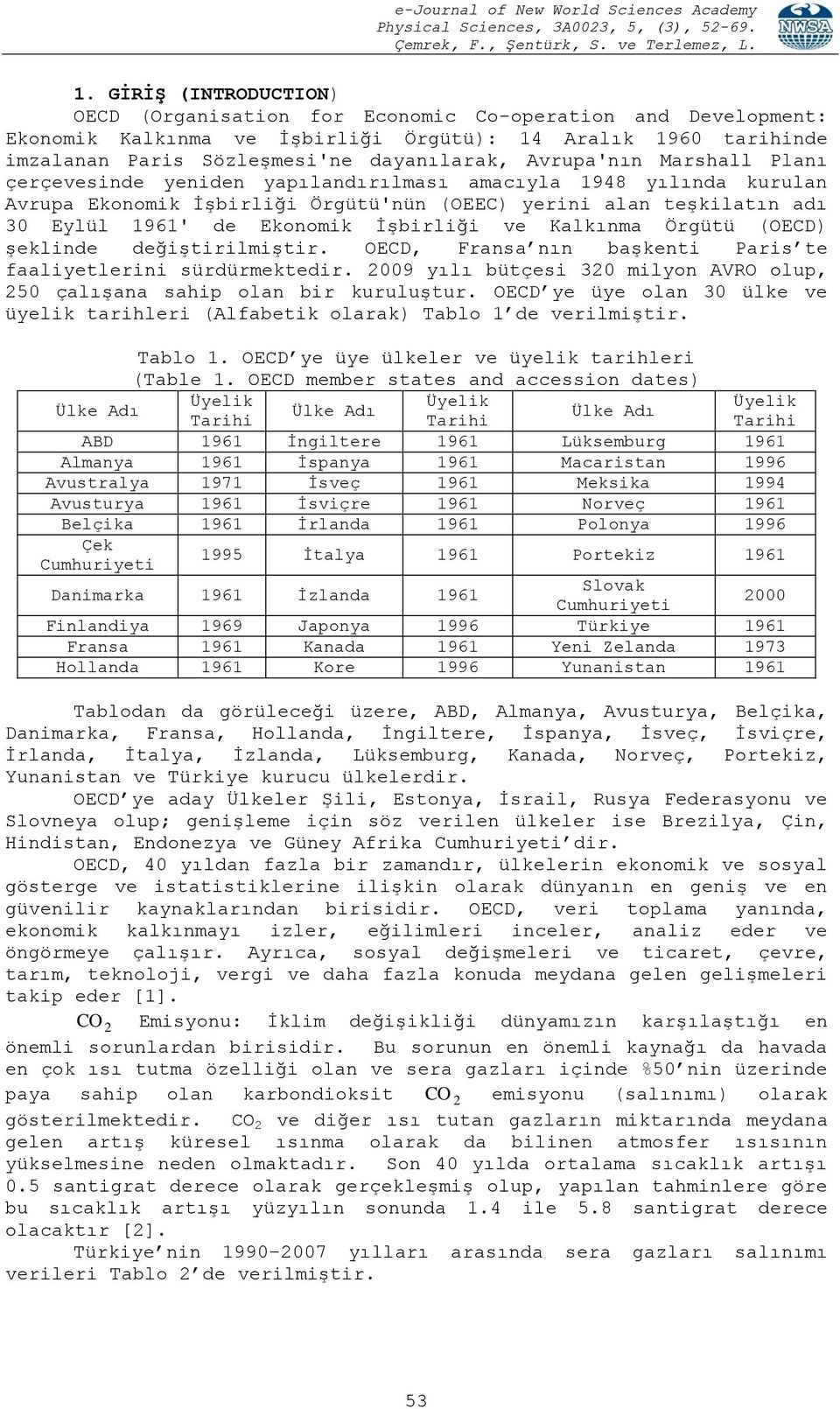 (OECD) şelinde değiştirilmiştir. OECD, Fransa nın başenti Paris te faaliyetlerini sürdürmetedir. 2009 yılı bütçesi 320 milyon AVRO olp, 250 çalışana sahip olan bir rlştr.