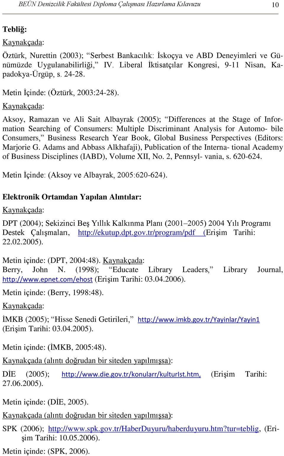 Aksoy, Ramazan ve Ali Sait Albayrak (2005); Differences at the Stage of Information Searching of Consumers: Multiple Discriminant Analysis for Automo- bile Consumers, Business Research Year Book,