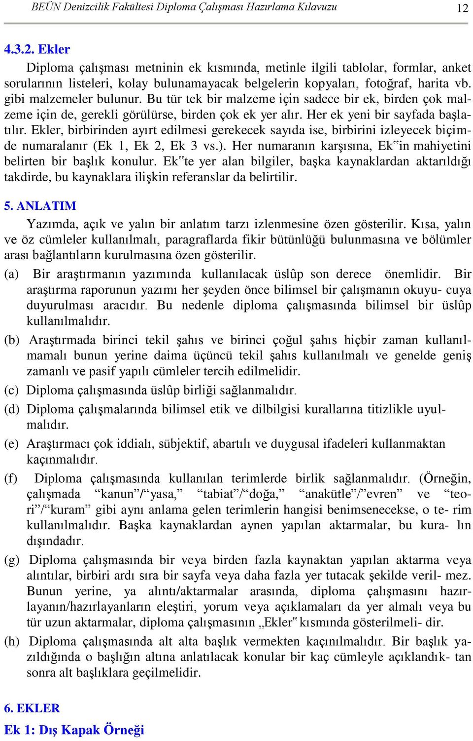 Ekler, birbirinden ayırt edilmesi gerekecek sayıda ise, birbirini izleyecek biçimde numaralanır (Ek 1, Ek 2, Ek 3 vs.). Her numaranın karşısına, Ek in mahiyetini belirten bir başlık konulur.