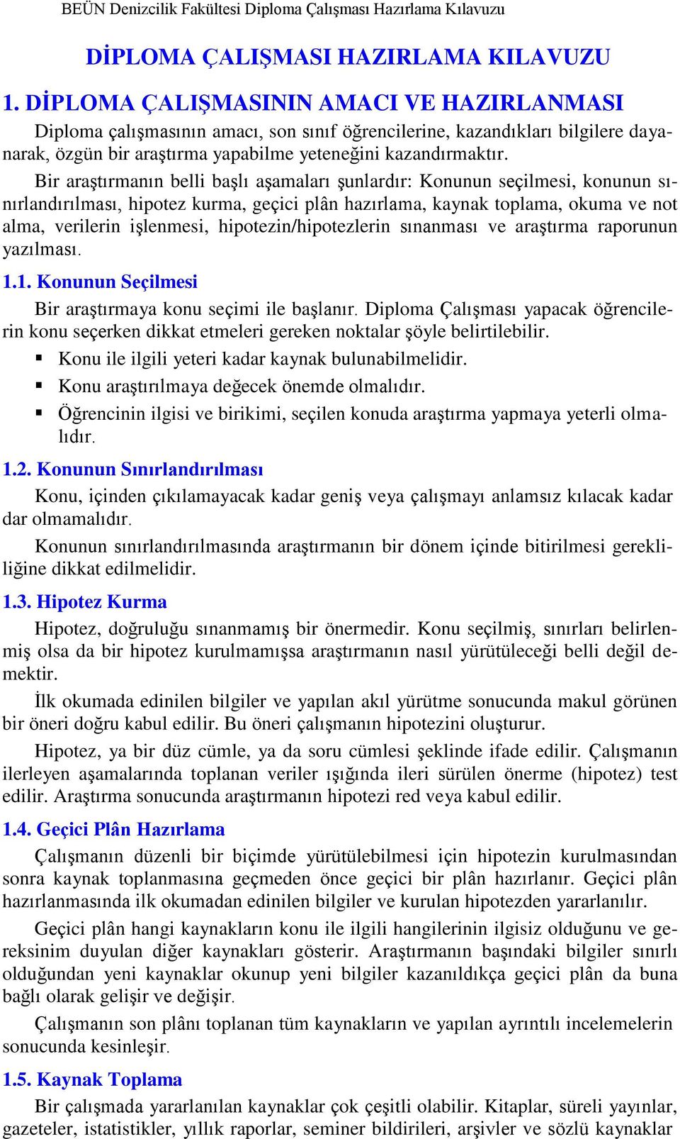 Bir araştırmanın belli başlı aşamaları şunlardır: Konunun seçilmesi, konunun sınırlandırılması, hipotez kurma, geçici plân hazırlama, kaynak toplama, okuma ve not alma, verilerin işlenmesi,